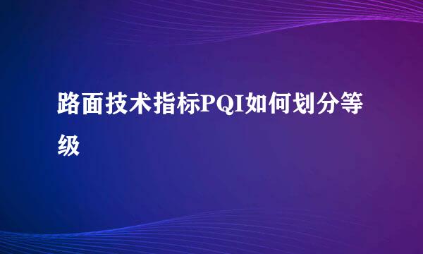 路面技术指标PQI如何划分等级