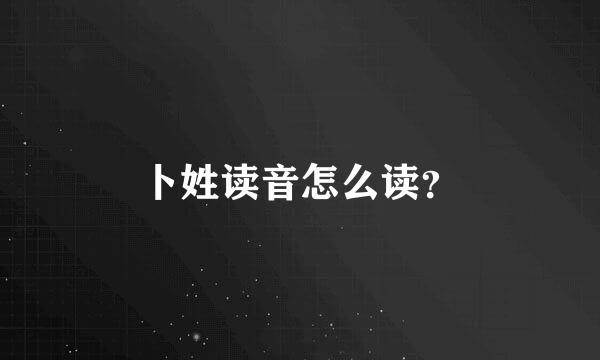 卜姓读音怎么读？