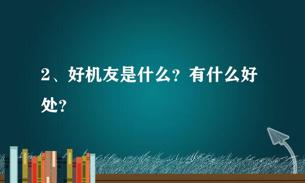 2、好机友是什么？有什么好处？