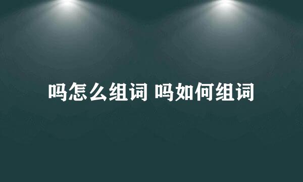 吗怎么组词 吗如何组词