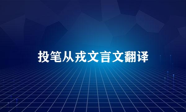 投笔从戎文言文翻译