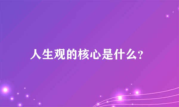 人生观的核心是什么？