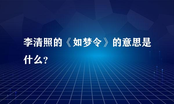 李清照的《如梦令》的意思是什么？