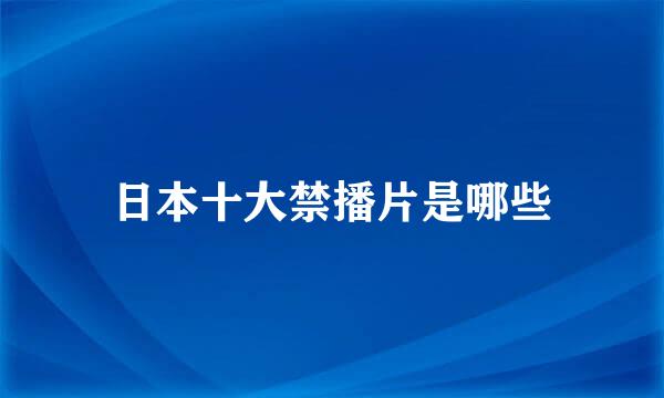 日本十大禁播片是哪些