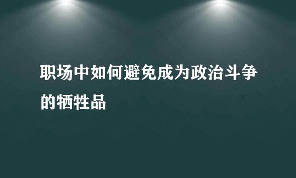 职场中如何避免成为政治斗争的牺牲品