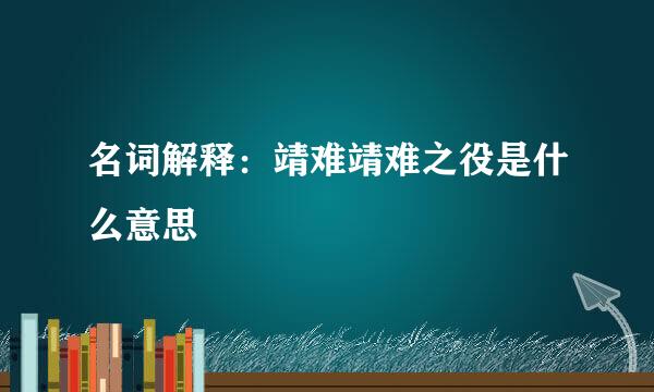 名词解释：靖难靖难之役是什么意思