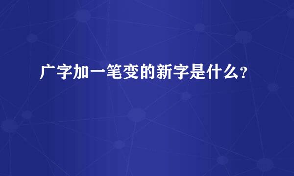 广字加一笔变的新字是什么？