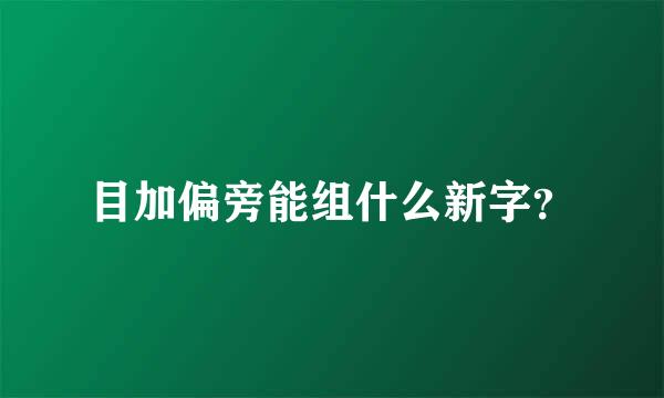 目加偏旁能组什么新字？