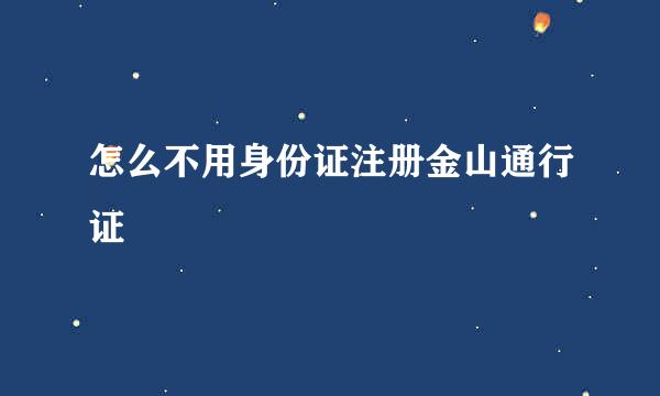 怎么不用身份证注册金山通行证