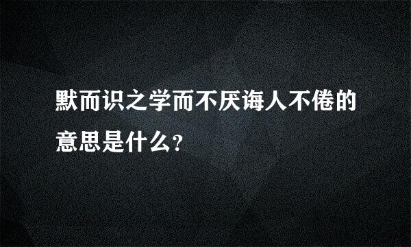 默而识之学而不厌诲人不倦的意思是什么？