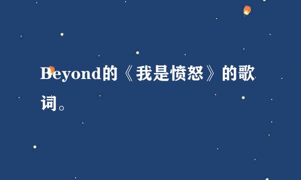 Beyond的《我是愤怒》的歌词。