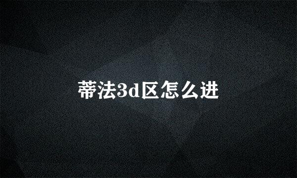 蒂法3d区怎么进