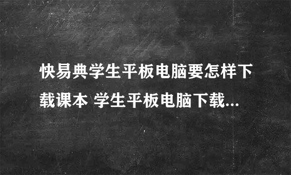 快易典学生平板电脑要怎样下载课本 学生平板电脑下载教材方法