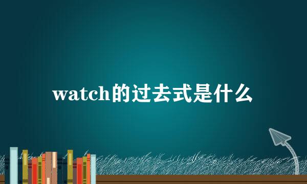 watch的过去式是什么