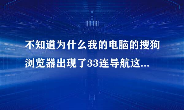 不知道为什么我的电脑的搜狗浏览器出现了33连导航这样的东西..怎么删除啊？