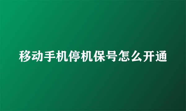 移动手机停机保号怎么开通