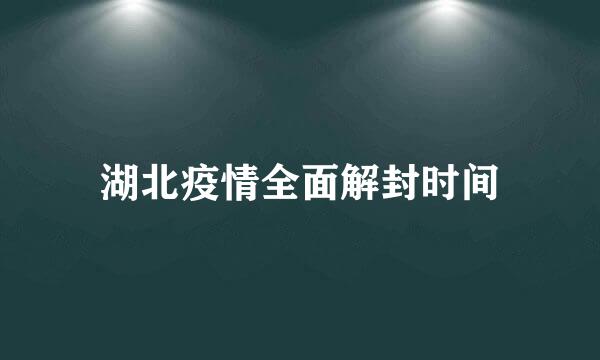 湖北疫情全面解封时间