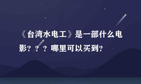 《台湾水电工》是一部什么电影？？？哪里可以买到？