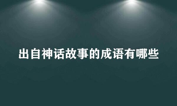 出自神话故事的成语有哪些