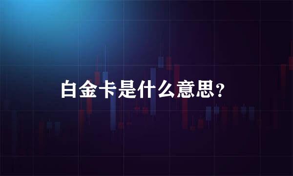 白金卡是什么意思？