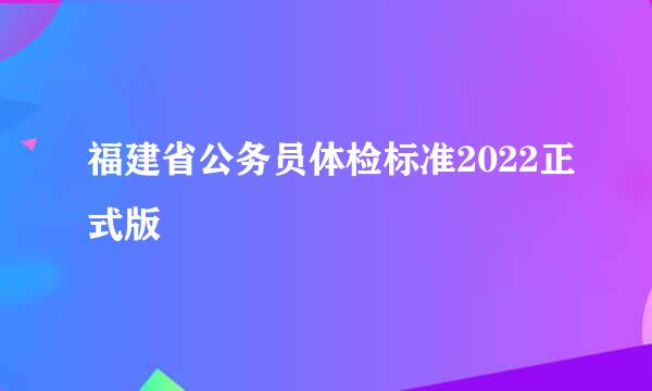 福建省公务员体检标准2022正式版