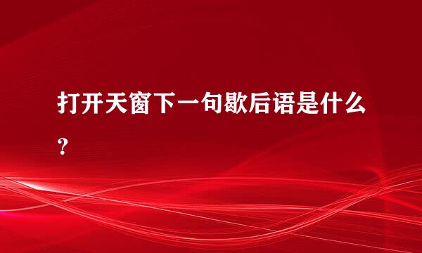 打开天窗下一句歇后语是什么？