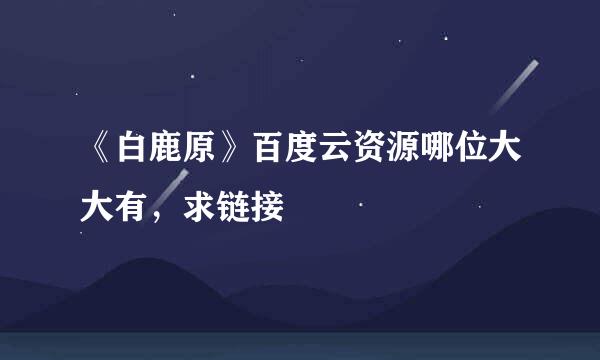 《白鹿原》百度云资源哪位大大有，求链接