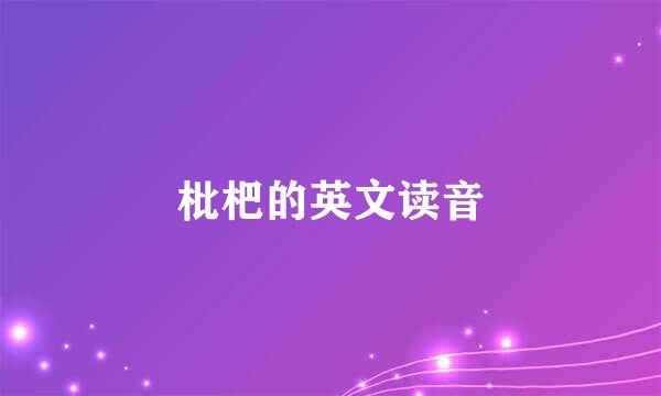 枇杷的英文读音