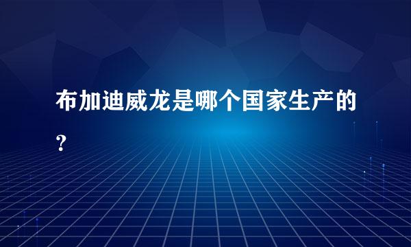 布加迪威龙是哪个国家生产的？