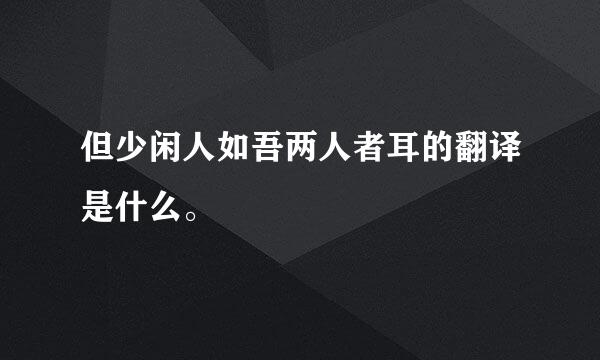 但少闲人如吾两人者耳的翻译是什么。