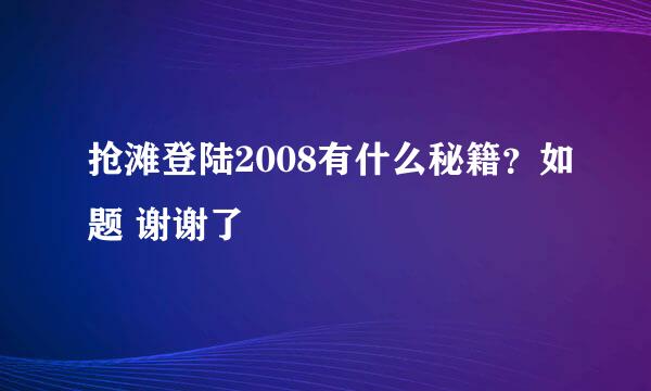 抢滩登陆2008有什么秘籍？如题 谢谢了