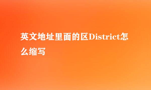 英文地址里面的区District怎么缩写