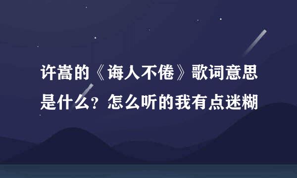 许嵩的《诲人不倦》歌词意思是什么？怎么听的我有点迷糊