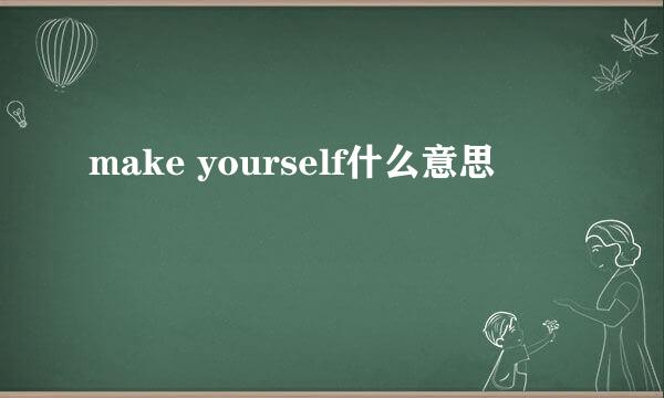 make yourself什么意思