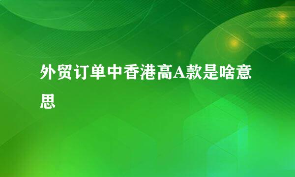 外贸订单中香港高A款是啥意思