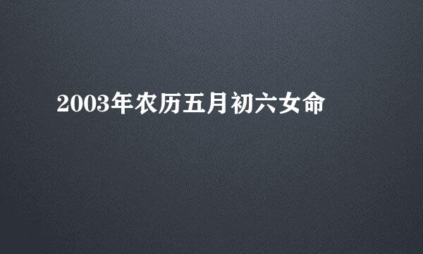 2003年农历五月初六女命