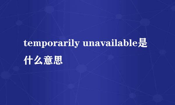 temporarily unavailable是什么意思