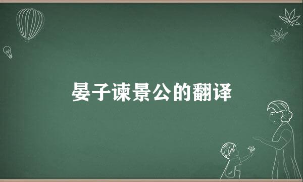 晏子谏景公的翻译