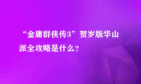 “金庸群侠传3”贺岁版华山派全攻略是什么？