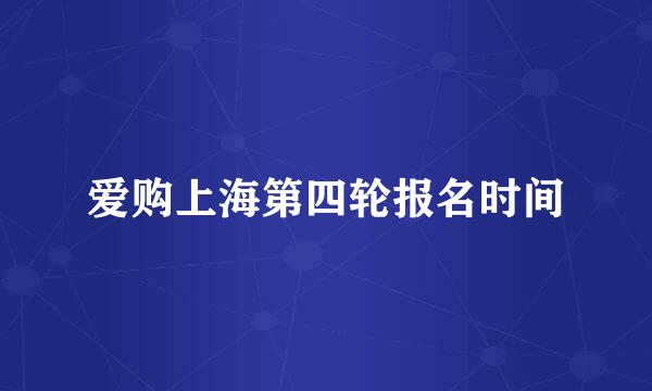 爱购上海第四轮报名时间