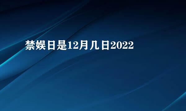 禁娱日是12月几日2022