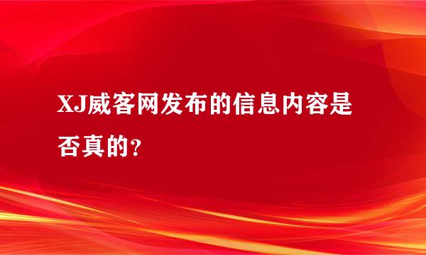 XJ威客网发布的信息内容是否真的？