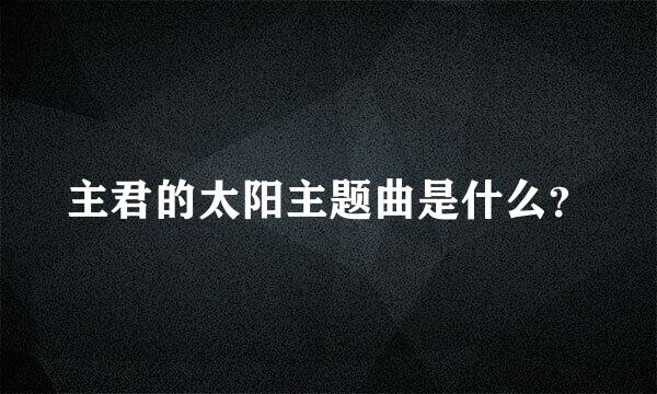 主君的太阳主题曲是什么？