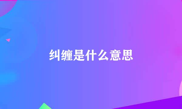 纠缠是什么意思