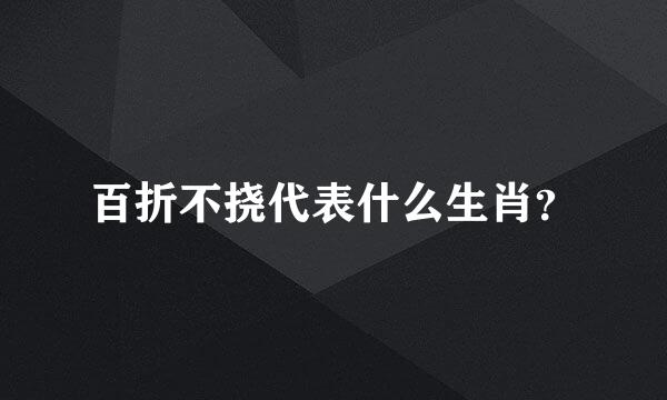 百折不挠代表什么生肖？