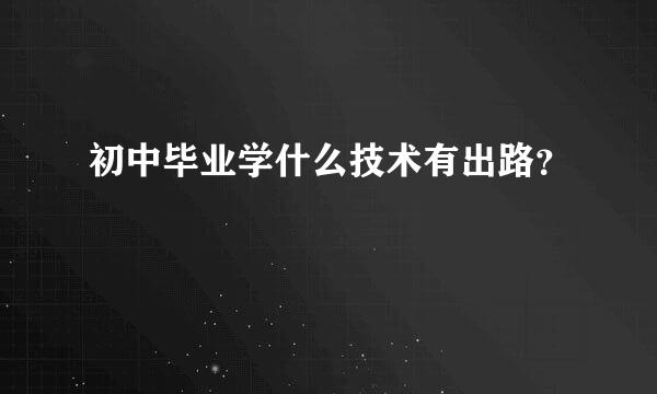 初中毕业学什么技术有出路？