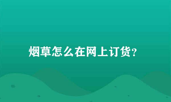 烟草怎么在网上订货？