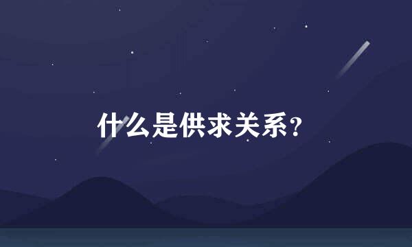 什么是供求关系？