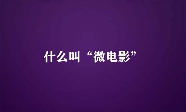 什么叫“微电影”