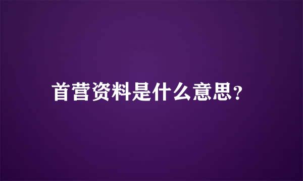 首营资料是什么意思？